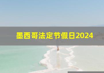 墨西哥法定节假日2024