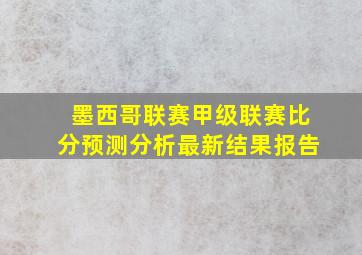 墨西哥联赛甲级联赛比分预测分析最新结果报告