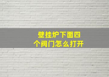 壁挂炉下面四个阀门怎么打开