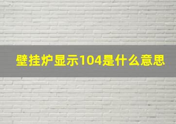 壁挂炉显示104是什么意思