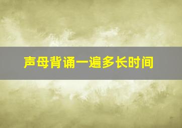 声母背诵一遍多长时间