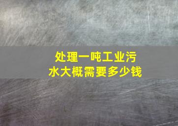 处理一吨工业污水大概需要多少钱