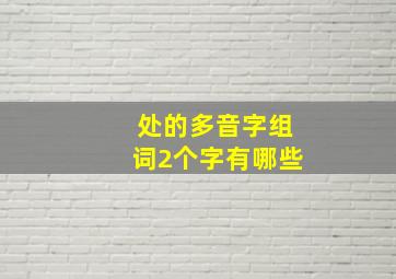 处的多音字组词2个字有哪些