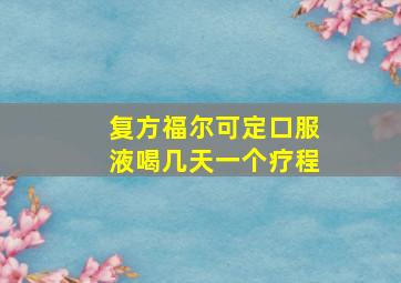 复方福尔可定口服液喝几天一个疗程