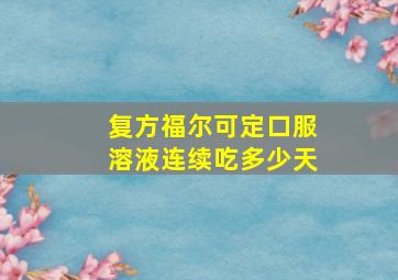 复方福尔可定口服溶液连续吃多少天