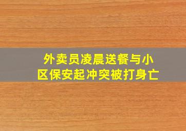 外卖员凌晨送餐与小区保安起冲突被打身亡