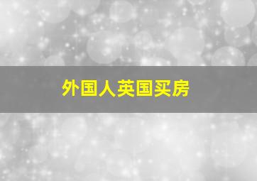 外国人英国买房