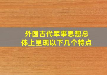 外国古代军事思想总体上呈现以下几个特点