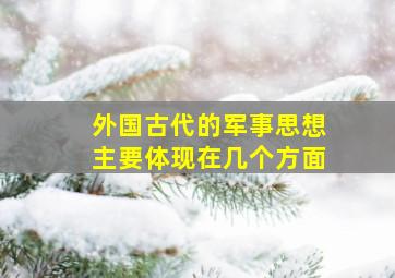 外国古代的军事思想主要体现在几个方面