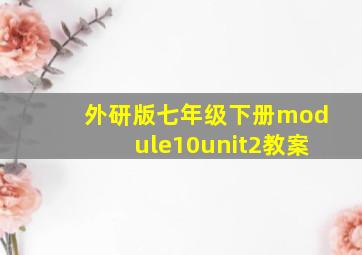 外研版七年级下册module10unit2教案