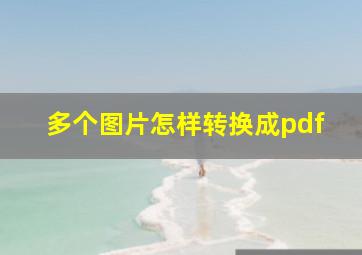 多个图片怎样转换成pdf