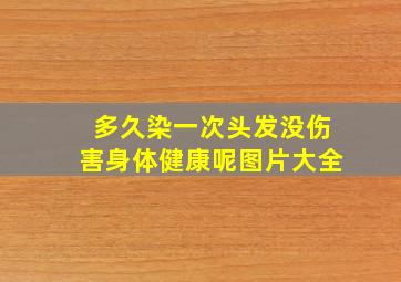 多久染一次头发没伤害身体健康呢图片大全