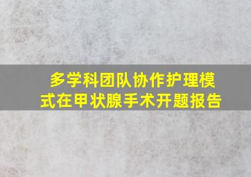 多学科团队协作护理模式在甲状腺手术开题报告