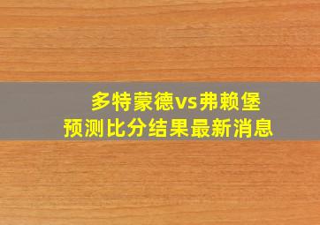 多特蒙德vs弗赖堡预测比分结果最新消息