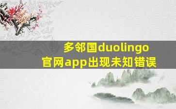 多邻国duolingo官网app出现未知错误