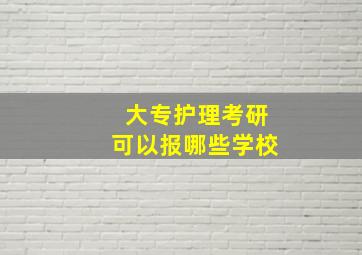 大专护理考研可以报哪些学校