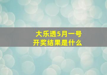 大乐透5月一号开奖结果是什么