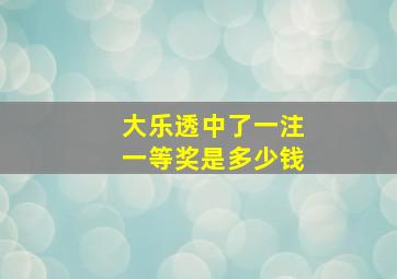 大乐透中了一注一等奖是多少钱