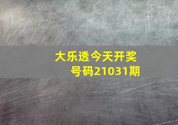 大乐透今天开奖号码21031期