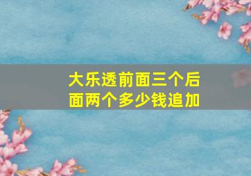 大乐透前面三个后面两个多少钱追加