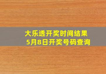 大乐透开奖时间结果5月8日开奖号码查询