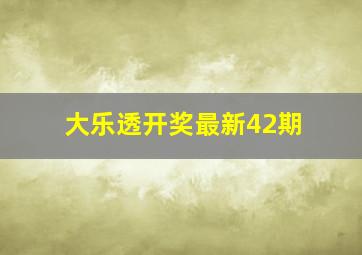 大乐透开奖最新42期