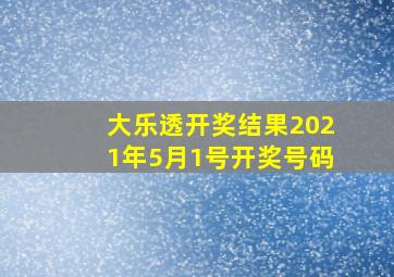 大乐透开奖结果2021年5月1号开奖号码