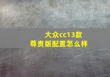 大众cc13款尊贵版配置怎么样