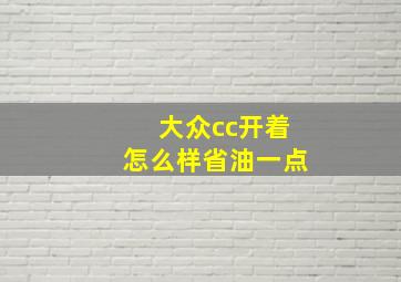 大众cc开着怎么样省油一点