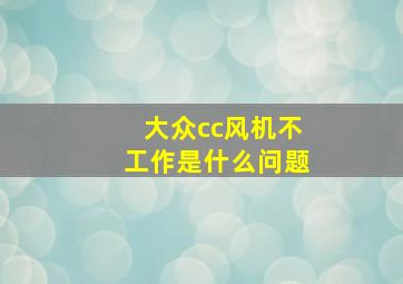 大众cc风机不工作是什么问题