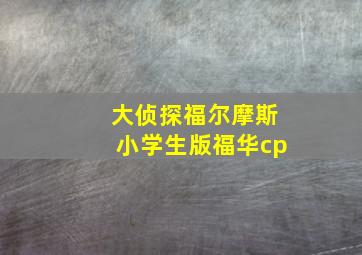 大侦探福尔摩斯小学生版福华cp