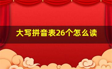 大写拼音表26个怎么读