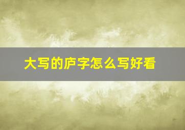 大写的庐字怎么写好看