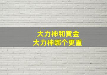 大力神和黄金大力神哪个更重