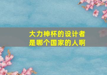 大力神杯的设计者是哪个国家的人啊