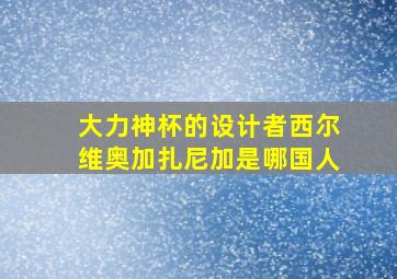 大力神杯的设计者西尔维奥加扎尼加是哪国人