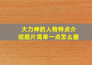 大力神的人物特点介绍图片简单一点怎么画