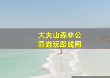 大夫山森林公园游玩路线图