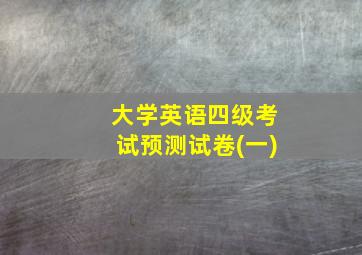 大学英语四级考试预测试卷(一)