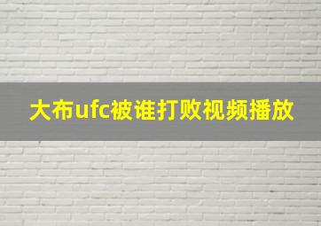 大布ufc被谁打败视频播放