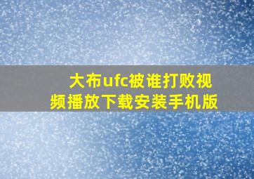 大布ufc被谁打败视频播放下载安装手机版