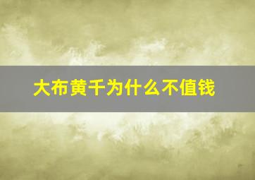 大布黄千为什么不值钱