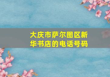 大庆市萨尔图区新华书店的电话号码