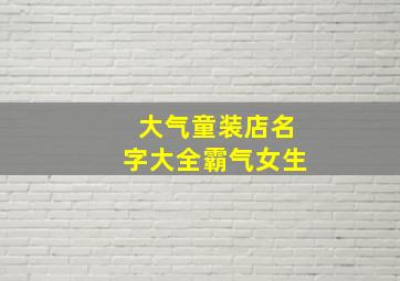 大气童装店名字大全霸气女生