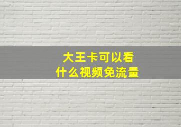 大王卡可以看什么视频免流量