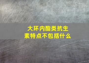 大环内酯类抗生素特点不包括什么