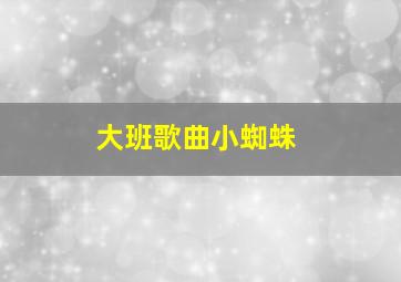 大班歌曲小蜘蛛