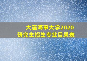 大连海事大学2020研究生招生专业目录表