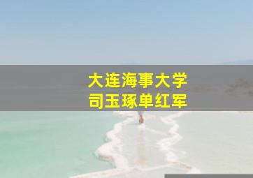 大连海事大学司玉琢单红军