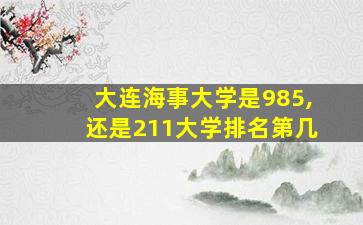 大连海事大学是985,还是211大学排名第几